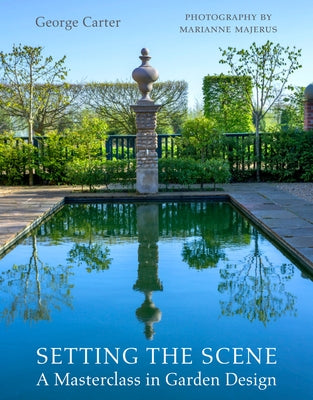 Setting the Scene: A Masterclass in Garden Design by Carter, George