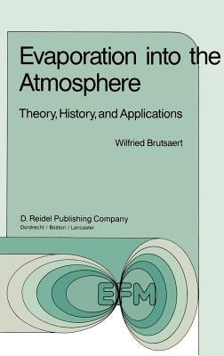 Evaporation Into the Atmosphere: Theory, History and Applications by Brutsaert, W.