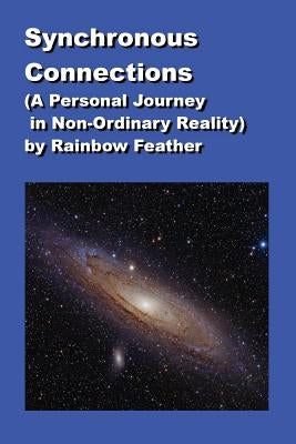 Synchronous Connections (a Personal Journey in Non-Ordinary Reality) by Feather, Rainbow