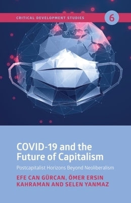 Covid-19 and the Future of Capitalism: Postcapitalist Horizons Beyond Neo-Liberalism by Gürcan, Efe Can