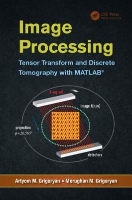 Image Processing: Tensor Transform and Discrete Tomography with MATLAB (R) by Grigoryan, Artyom M.