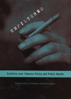 Unfiltered: Conflicts Over Tobacco Policy and Public Health by Feldman, Eric