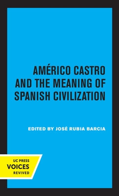 Americo Castro and the Meaning of Spanish Civilization by Barcia, José R.