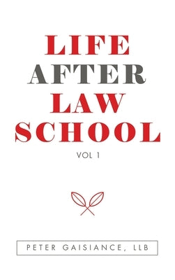 Life After Law School: Vol 1 by Gaisiance Llb, Peter