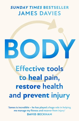 Body: Effective Tools to Heal Pain, Restore Health and Prevent Injury by Davies, James