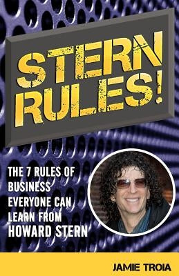 Stern Rules!: The Seven Rules of Business Everyone Can Learn From Howard Stern by Troia, Jamie