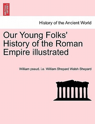 Our Young Folks' History of the Roman Empire illustrated by Shepard, William Pseud I. E. William She