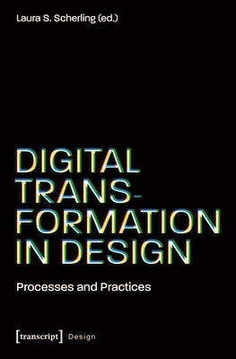 Digital Transformation in Design: Processes and Practices by Scherling, Laura S.
