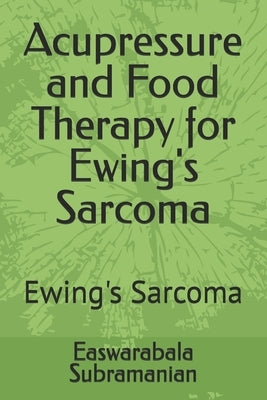Acupressure and Food Therapy for Ewing's Sarcoma: Ewing's Sarcoma by Subramanian, Easwarabala