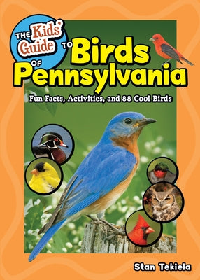 The Kids' Guide to Birds of Pennsylvania: Fun Facts, Activities and 86 Cool Birds by Tekiela, Stan