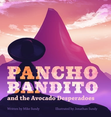 Pancho Bandito and the Avocado Desperadoes by Sundy, Mike