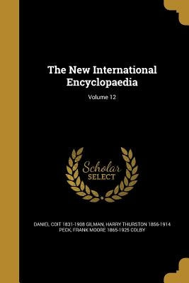 The New International Encyclopaedia; Volume 12 by Gilman, Daniel Coit 1831-1908