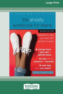 The Anxiety Workbook for Teens (Second Edition): Activities to Help You Deal with Anxiety and Worry [16pt Large Print Edition] by Schab, Lisa M.