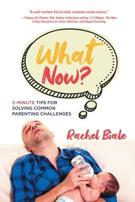 What Now?: 2-Minute Tips for Solving Common Parenting Challenges by Biale, Rachel