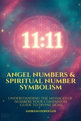 Angel Numbers & Spiritual Number Symbolism: Numerology Angel Numbers Explained The Ultimate Guide to 11:11, Angelic Timing & Repeating Numbers by Schier, Christopher