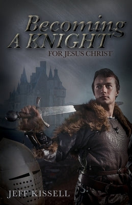 Becoming a Knight for Jesus Christ by Kissell, Jeff