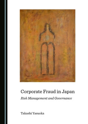 Corporate Fraud in Japan: Risk Management and Governance by Yasuoka, Takashi