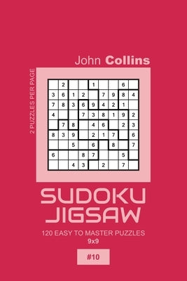 Sudoku Jigsaw - 120 Easy To Master Puzzles 9x9 - 10 by Collins, John