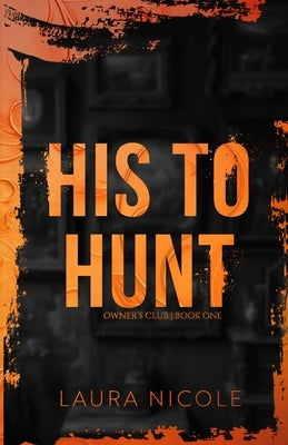 His to Hunt: A Dark, Billionaire Romance by Nicole, Laura