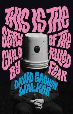 This Is the Story of the Child Ruled by Fear by Walker, David Gagnon