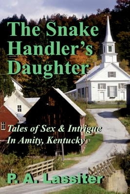 The Snake Handler's Daughter: Tales of Sex & Intrigue In Amity, Kentucky by Lassiter, P. a.