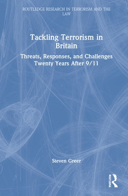 Tackling Terrorism in Britain: Threats, Responses, and Challenges Twenty Years After 9/11 by Greer, Steven