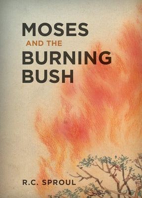 Moses and the Burning Bush by Sproul, R. C.