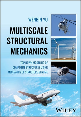 Multiscale Structural Mechanics: Top-Down Modeling of Composite Structures Using Mechanics of Structure Genome by Yu, Wenbin