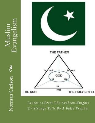 Muslim Evangelism: Fantasies From The Arabian Knights Or Strange Tails By A False Prophet by Carlson, Norman E.