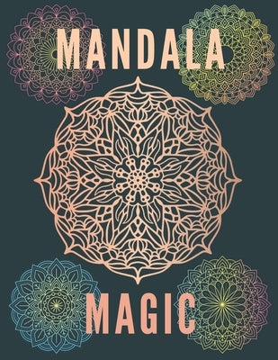 Mandala Magic: Coloring Book For Adults Kids Beginners Relieving Man Woman Boys Girls Relaxation Magical by Gold, Jimmy