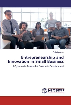 Entrepreneurship and Innovation in Small Business by J, Prabakaran