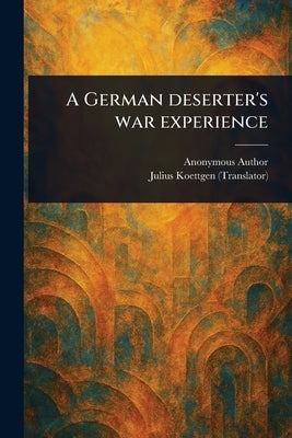 A German Deserter's War Experience by Anonymous