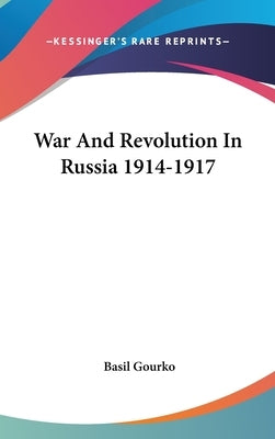 War And Revolution In Russia 1914-1917 by Gourko, Basil