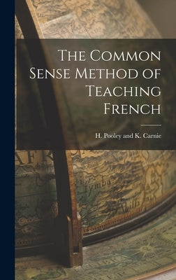 The Common Sense Method of Teaching French by Pooley and K. Carnie, H.