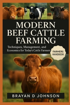 Modern Beef Cattle Farming: Techniques, Management, and Economics for Today's Cattle Farmer by D. Johnson, Brayan