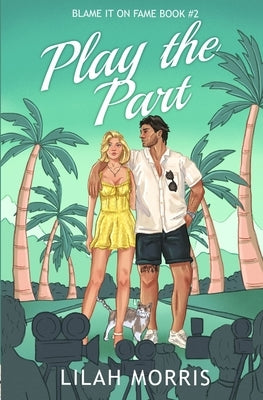 Play the Part: A Fake Dating Celebrity Romance by Morris, Lilah