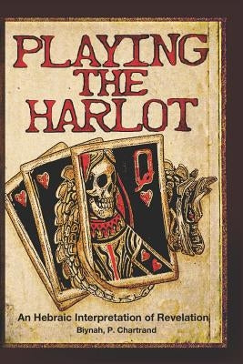 Playing the Harlot: An Hebraic Interpretaion of Revelation by Chartrand, P.