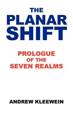 The Planar Shift: Prologue of the Seven Realms by Kleewein, Andrew