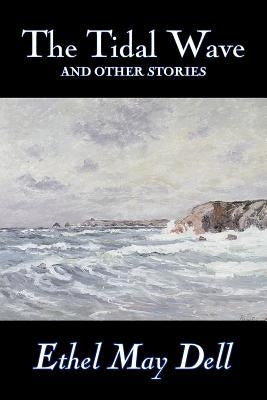 The Tidal Wave and Other Stories by Ethel May Dell, Fiction, Action & Adventure, War & Military by Dell, Ethel May