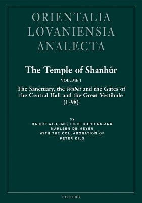 The Temple of Shanhur Volume I: The Sanctuary, the Wabet, and the Gates of the Central Hall and the Great Vestibule (1-98) by Willems, H.
