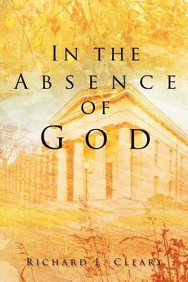 In the Absence of God by Cleary, Richard L.