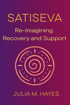 SatiSeva: Re-Imagining Recovery and Support by Hayes, Julia M.