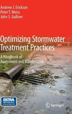 Optimizing Stormwater Treatment Practices: A Handbook of Assessment and Maintenance by Erickson, Andrew J.
