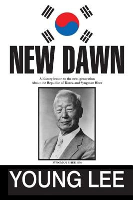 New Dawn: Republic of Korea and Syngman Rhee by Lee, Young