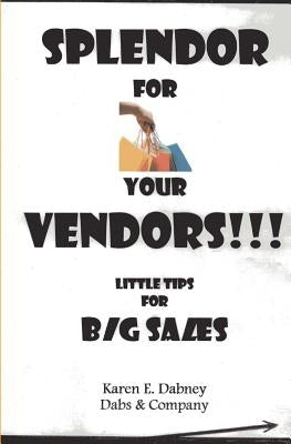 Splendor for Your Vendors!!!: Little Tips for Big Sales by Company, Dabs and