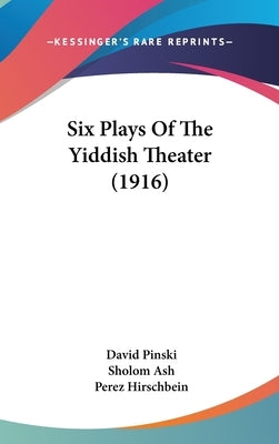 Six Plays Of The Yiddish Theater (1916) by Pinski, David