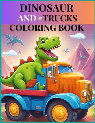 dinosaur and trucks coloring book: a jurassic adventure with 80 coloring pages for boys and girls ages 5 to 7 by Jc, Editorial