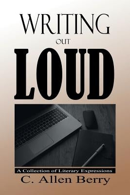 Writing Out Loud: A Collection of Literary Expressions by Berry, C. Allen