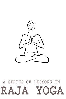 A Series Of Lessons In Raja Yoga by Ramacharaka, Yogi