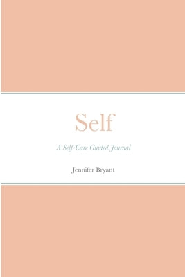 Self: A Self-Care Guided Journal by Bryant, Jennifer